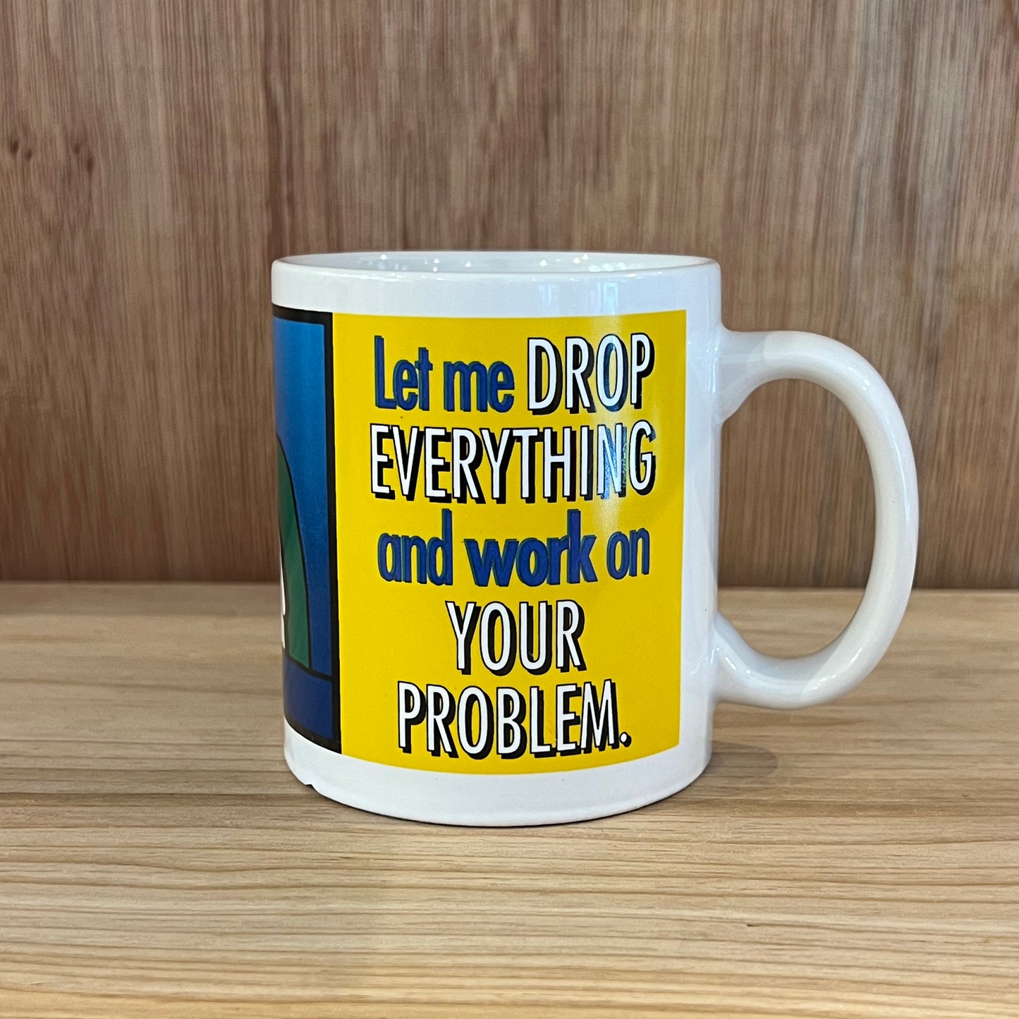 VINTAGE MUG CUP - LET ME DROP EVERYTHING AND WORK ON YOUR PROBLEM